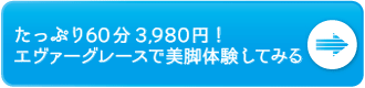 エヴァーグレースで美脚体験